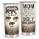 Mama Bear - At Least You Don't Have Ugly Children - Personalized Custom Tumbler - Christmas Birthday Gift For Mom