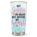 Not Sisters By Blood But Sisters By Heart - Personalized Custom Tumbler - Gift For Sister, Best Friend, Bestie