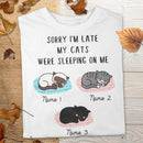 Sorry I'm Late My Cats Were Sleeping On Me - Personalized Cat T-shirt