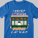 I Never Leave Home Without Coffee And Cat Hair -Cats At Coffee Store - Personalized Cat T-shirt