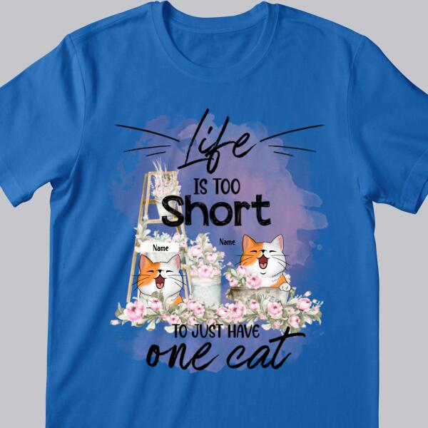 Life Is Too Short To Just Have One Cat - Ladder And Flower - Personalized Cat T-shirt