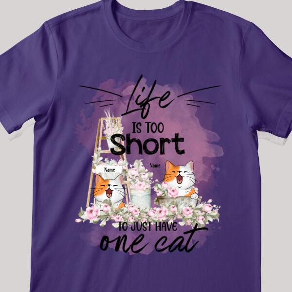 Life Is Too Short To Just Have One Cat - Ladder And Flower - Personalized Cat T-shirt