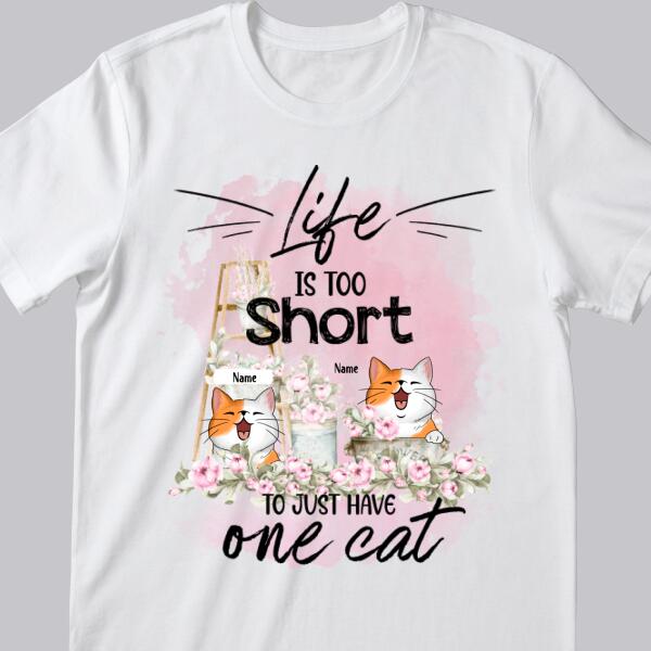 Life Is Too Short To Just Have One Cat - Ladder And Flower - Personalized Cat T-shirt