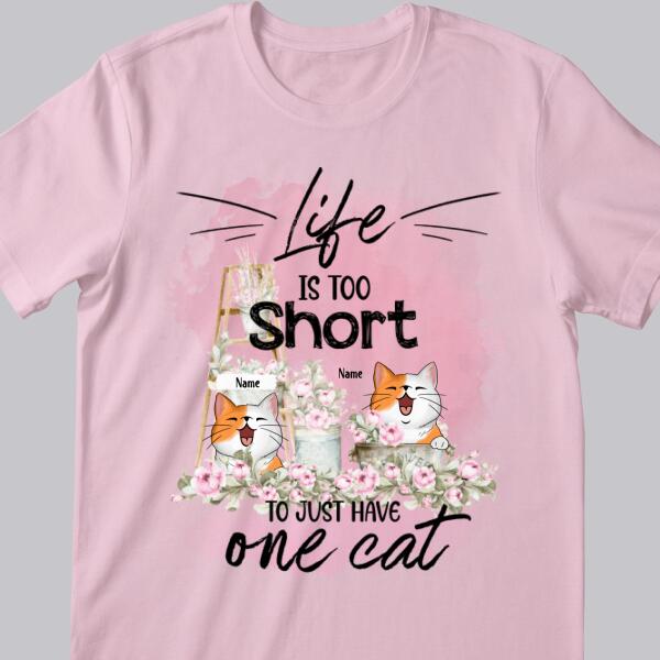 Life Is Too Short To Just Have One Cat - Ladder And Flower - Personalized Cat T-shirt