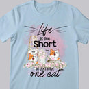 Life Is Too Short To Just Have One Cat - Ladder And Flower - Personalized Cat T-shirt