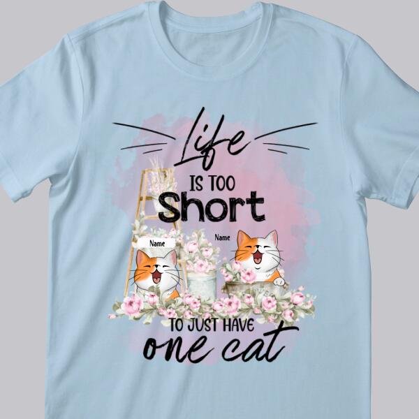 Life Is Too Short To Just Have One Cat - Ladder And Flower - Personalized Cat T-shirt