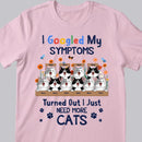 I Googled My Symptoms Turned Out I Just Need More Cats - Personalized Cat T-shirt