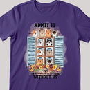 Admit It... Life Would Be Boring Without Us - Cats Around Window - Personalized Cat T-shirt