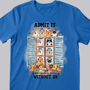 Admit It... Life Would Be Boring Without Us - Cats Around Window - Personalized Cat T-shirt
