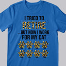 I Tried To Retire But Now I Work For My Cat - Leopard Print - Personalized Cat T-shirt