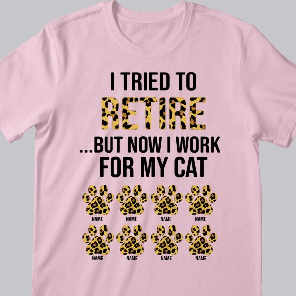 I Tried To Retire But Now I Work For My Cat - Leopard Print - Personalized Cat T-shirt