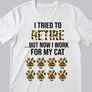 I Tried To Retire But Now I Work For My Cat - Leopard Print - Personalized Cat T-shirt