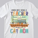 Kinda Busy Being A Teacher And A Cat Mom - Cats At School - Personalized Cat T-shirt