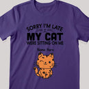 Sorry I'm Late My Cats Was Sitting On Me - Personalized Cat T-shirt