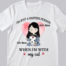 I'm Just A Happier Person When I'm With My Cats - Personalized Cat And Girl T-shirt