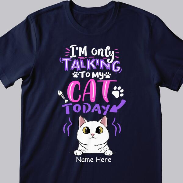 I'm Only Talking To My Cats Today - Personalized Cat T-shirt