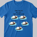 Sorry I'm Late My Cats Were Sleeping On Me - Personalized Cat T-shirt