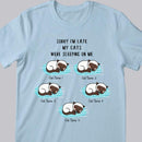 Sorry I'm Late My Cats Were Sleeping On Me - Personalized Cat T-shirt