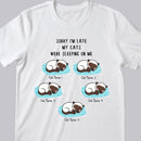 Sorry I'm Late My Cats Were Sleeping On Me - Personalized Cat T-shirt