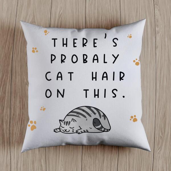 There's Probably Cat Hair on This - Personalized Cat Pillow