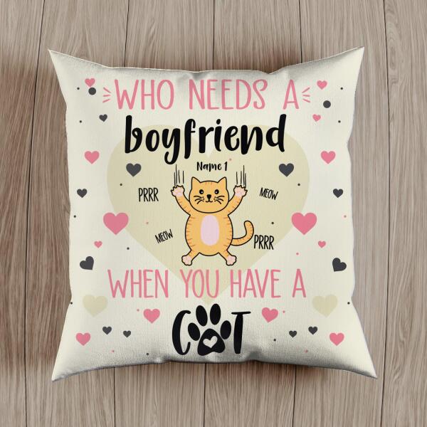 Who Needs A Boyfriend When You Have Cats - Personalized Cat Pillow