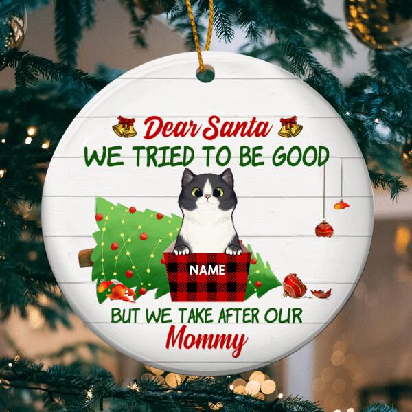 Dear Santa We Tried To Be Good But We Take After Mommy Circle Ceramic Ornament, Personalized Cat Lovers Decorative Christmas Ornament