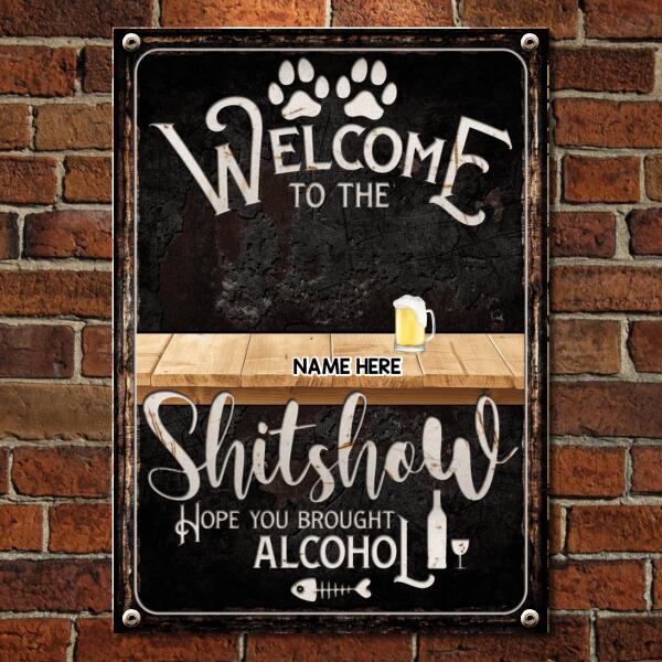 Welcome To The Shitshow Hope You Brought Alcohol, Black Background, Personalized Cat & Dog Metal Sign