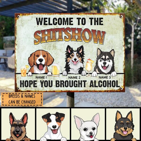 Welcome To The Shitshow Hope You Brought Alcohol, Personalized Dog Breeds Metal Sign, Outdoor Sign