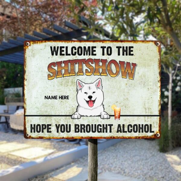 Welcome To The Shitshow Hope You Brought Alcohol, Personalized Dog Breeds Metal Sign, Outdoor Sign