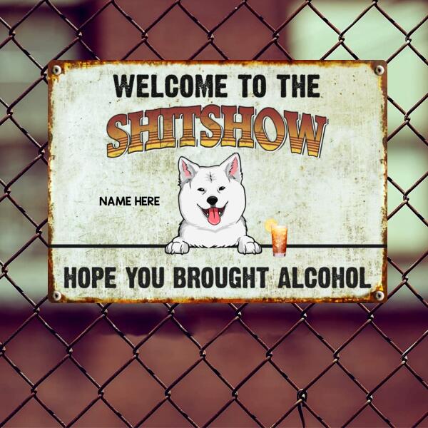 Welcome To The Shitshow Hope You Brought Alcohol, Personalized Dog Breeds Metal Sign, Outdoor Sign