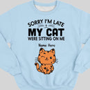 Sorry I'm Late My Cats Was Sitting On Me - Personalized Cat T-shirt