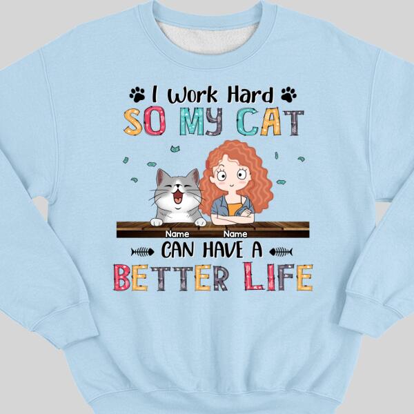 I Work Hard So My Cat Can Have A Better Life, Girl And Cat, Personalized Cat Breeds Sweatshirt, Sweatshirt For Cat Moms