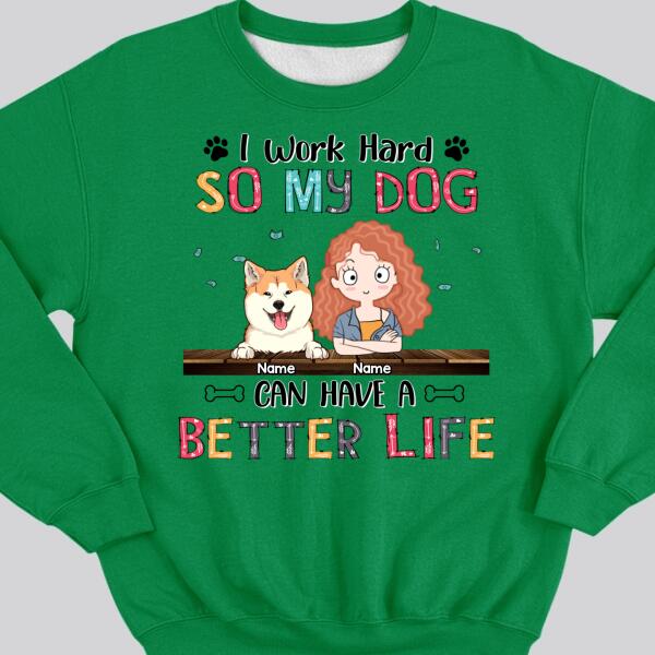 I Work Hard So My Dog Can Have A Better Life, Girl And Dog, Personalized Dog Breeds Sweatshirt, Sweatshirt For Dog Moms