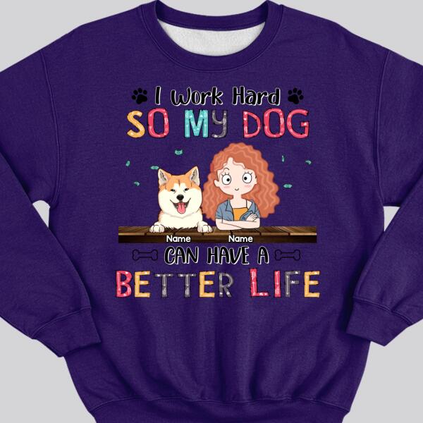 I Work Hard So My Dog Can Have A Better Life, Girl And Dog, Personalized Dog Breeds Sweatshirt, Sweatshirt For Dog Moms
