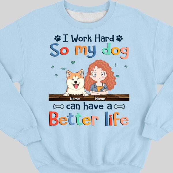 I Work Hard So My Dog Can Have A Better Life, Dog's Mom & Money, Personalized Dog Breeds Sweatshirt, Sweatshirt For Dog Moms