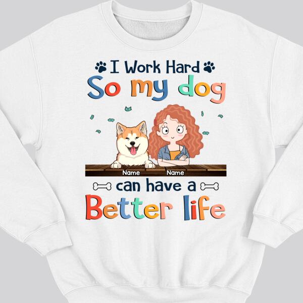 I Work Hard So My Dog Can Have A Better Life, Dog's Mom & Money, Personalized Dog Breeds Sweatshirt, Sweatshirt For Dog Moms