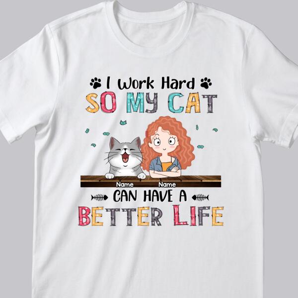 I Work Hard So My Cat Can Have A Better Life, Girl And Cat, Personalized Cat Breeds T-shirt, T-shirt For Cat Moms