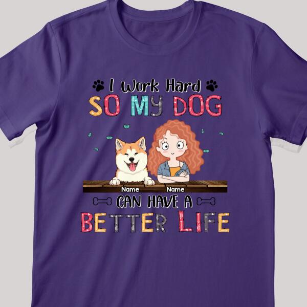 I Work Hard So My Dog Can Have A Better Life, Girl And Dog, Personalized Dog Breeds T-shirt, T-shirt For Dog Moms