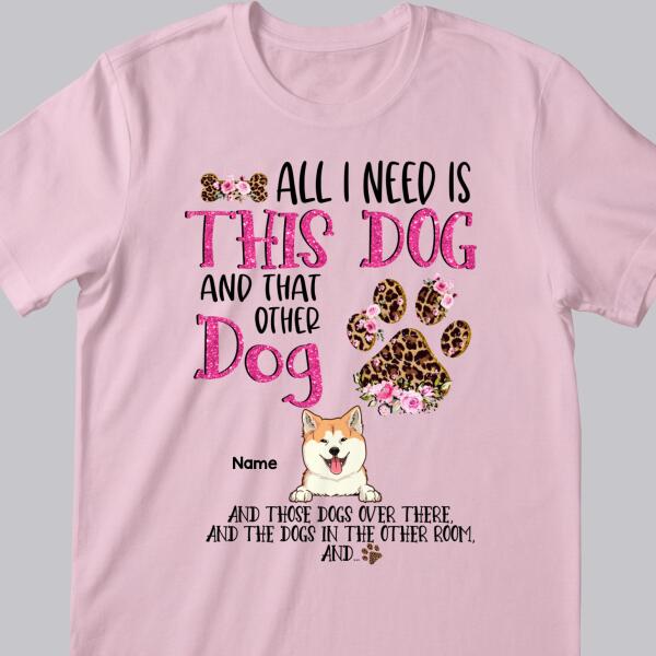 All I Need Is This Dog And That Other Dog, Leopard Paws And Flowers Background, Pink Letters, Personalized Dog Lovers T-shirt