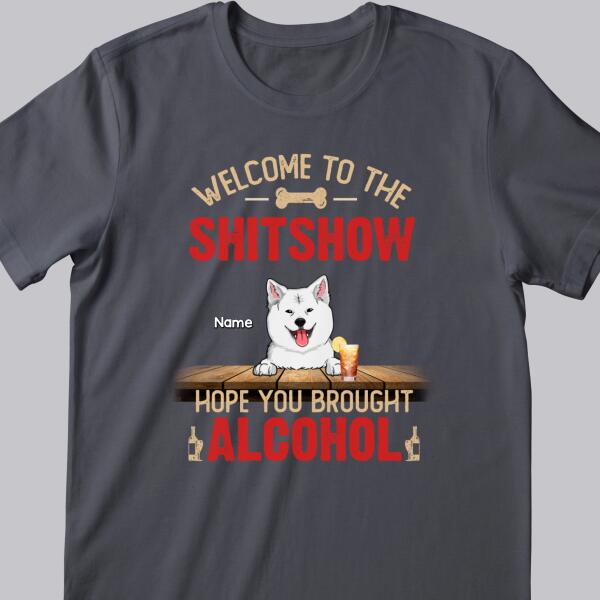 Welcome To The Shitshow Hope You Brought Alcohol, Dog & Beverage T-shirt, Personalized Dog Breeds T-shirt