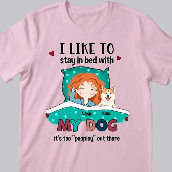 I Like To Stay In Bed With My Dogs, It's Too Peopley Out There, Girl With Her Dogs, Personalized Dog Lovers T-shirt