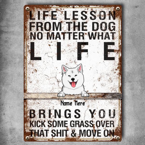 Life Lesson From The Dog No Matter What Life, Brings You Kick Some Grass Over That Shit & Move On, Personalized Dog Breeds Metal Sign