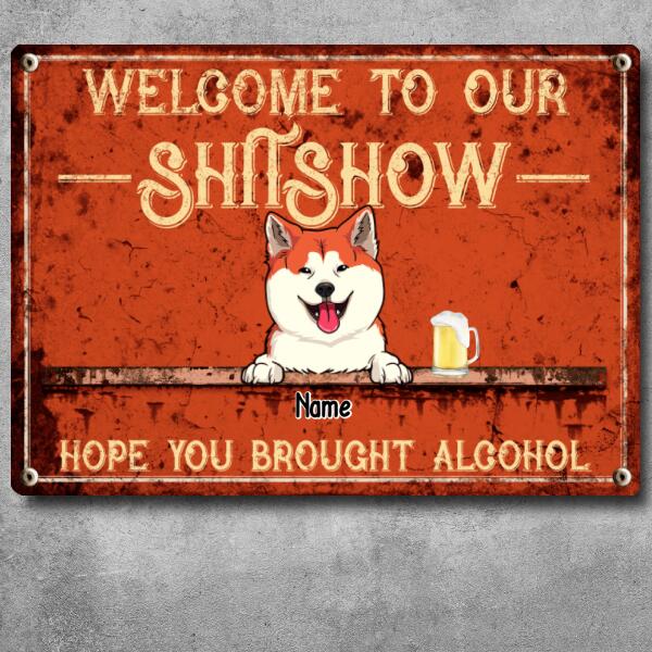 Welcome To Our Shitshow Hope You Brought Alcohol, Orange Sign, Dog & Beverage, Personalized Dog Breeds Metal Sign