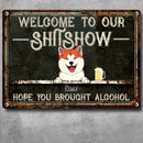 Welcome To Our Shitshow Hope You Brought Alcohol, Black Sign, Dog & Beverage, Personalized Dog Breeds Metal Sign