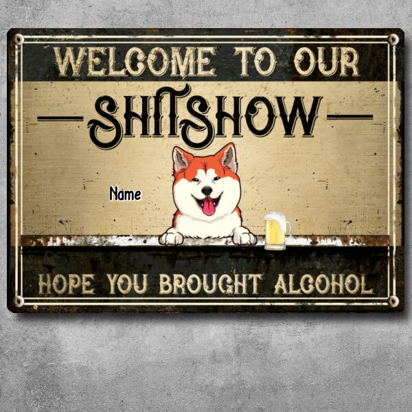 Welcome To Our Shitshow Hope You Brought Alcohol, Pet & Beverage, Personalized Dog & Cat Metal Sign, Funny Outdoor Decor