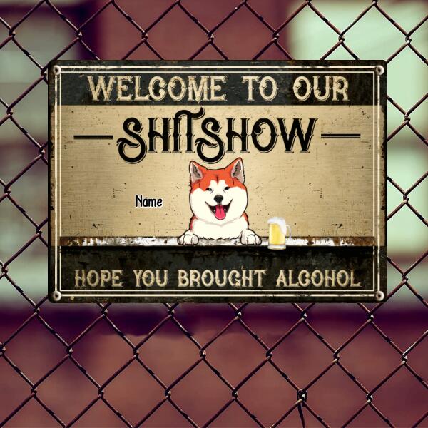 Welcome To Our Shitshow Hope You Brought Alcohol, Pet & Beverage, Personalized Dog & Cat Metal Sign, Funny Outdoor Decor