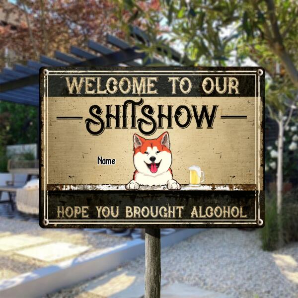 Welcome To Our Shitshow Hope You Brought Alcohol, Dog & Beverage, Personalized Dog Breed Metal Sign, Funny Outdoor Decor