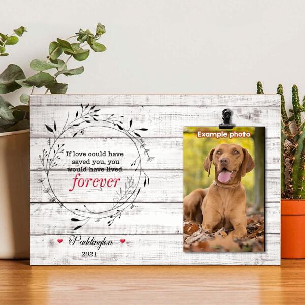 If Love Could Have Saved You You Would Have Lived Forever, Memorial Photo Frame, Personalized Pet Name Photo Clip Frame