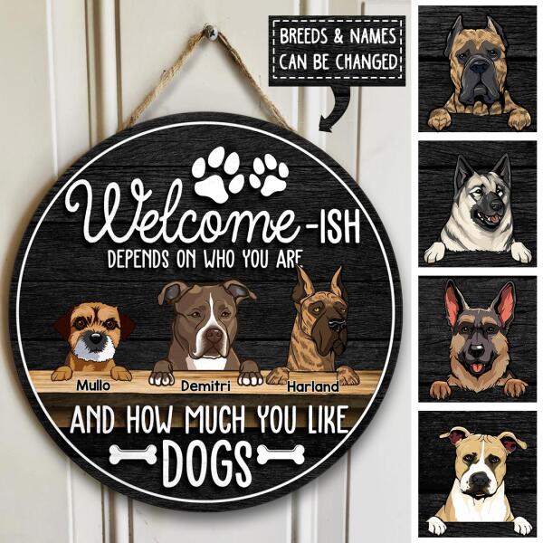 Welcome-ish Depends On Who You Are And How Much You Like Dogs, Wooden Door Hanger, Personalized Dog Breeds Door Sign