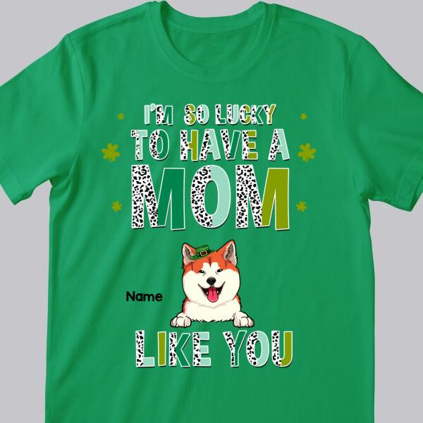 We're So Lucky To Have A Mom Like You, Leopard, Personalized Dog & Cat T-shirt, St. Patrick Day Gifts For Pet Lovers